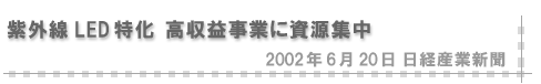 2002/06/20 「紫外線LED特化 高収益事業に資源集中」（日経産業新聞）