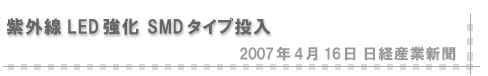 2007/04/16 「紫外線LED強化 SMDタイプ投入」（日経産業新聞）